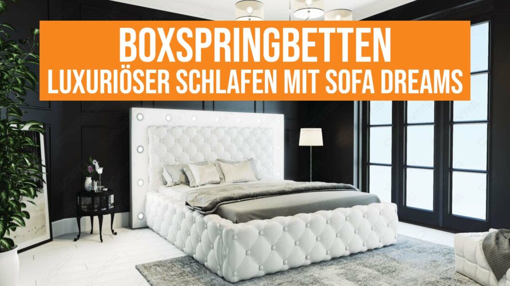 Boxspringbetten - Luxuriöser Schlafen mit einem Bett von Sofa Dreams